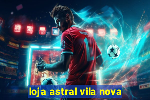 loja astral vila nova